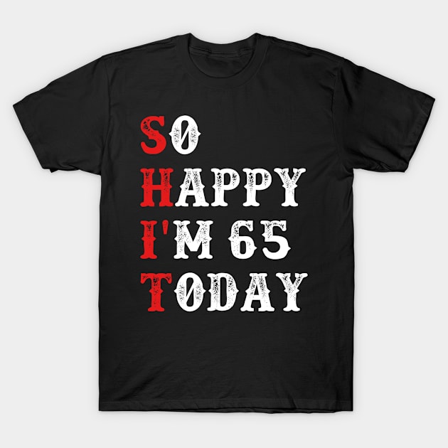 So Happy I'm 65 To Today Gift Funny T-Shirt by foxredb